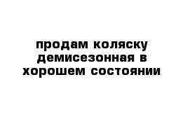 продам коляску демисезонная в хорошем состоянии